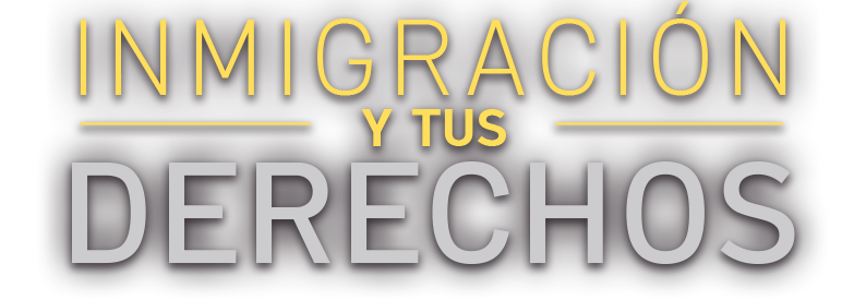 Inmigración y tus derechos